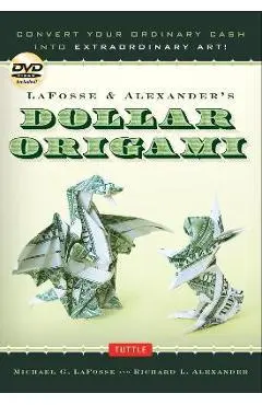 Lafosse & Alexander's Dollar Origami: Convert Your Ordinary Cash Into Extraordinary Art!: Origami Book with 48 Origami Paper Dollars, 20 Projects and - Michael G. Lafosse