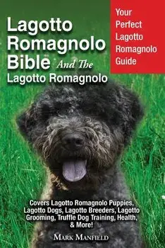 Lagotto Romagnolo Bible and the Lagotto Romagnolo: Your Perfect Lagotto Romagnolo Guide Covers Lagotto Romagnolo Puppies, Lagotto Dogs, Lagotto Breede, Paperback/Mark Manfield