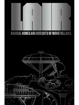 Lair. Radical Homes and Hideouts of Movie Villains, Hardback/Chad Oppenheim