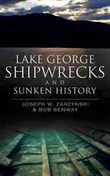 Lake George Shipwrecks and Sunken History, Hardcover/Joseph W. Zarzynski