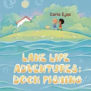 Lake Life Adventures - Dock Fishing, Paperback/Carla Ejaz
