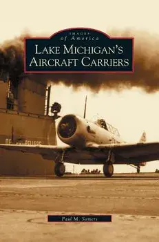 Lake Michigan's Aircraft Carriers, Hardcover/Paul M. Somers