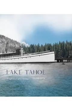 Lake Tahoe: A Rephotographic History - Peter Goin