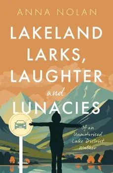 Lakeland Larks, Laughter and Lunacies. Of an Unmotorised Lake District Walker, Paperback/Anna Nolan