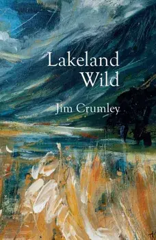 Lakeland Wild, Hardback/Jim Crumley