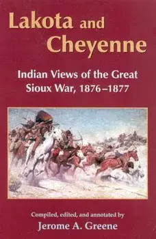 Lakota and Cheyenne: Indian Views of the Great Sioux War, 1876-1877, Paperback/Jerome a. Greene