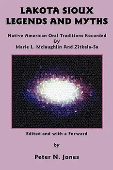 Lakota Sioux Legends and Myths: Native American Oral Traditions Recorded by Marie L. McLaughlin and Zitkala-Sa, Paperback/Marie L. McLaughlin
