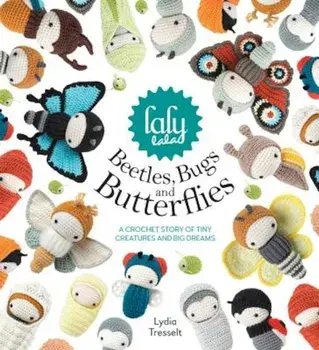 Lalylala's Beetles Bugs and Butterflies: A Crochet Story of Tiny Creatures and Big Dreams, Hardcover/Lydia Tresselt