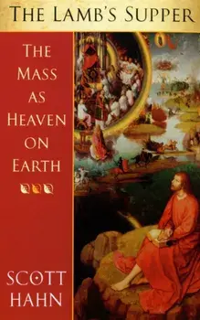Lamb's Supper. The Mass as Heaven on Earth, Paperback/Scott W. Hahn