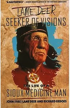 Lame Deer, Seeker of Visions: The Life of a Sioux Medicine Man - Lame Deer
