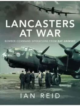 Lancasters at War. Bomber Command Operations from RAF Grimsby, Hardback/Ian David Reid