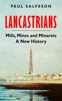 Lancastrians. Mills, Mines and Minarets: A New History, Hardback/Paul Salveson