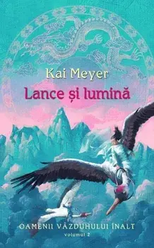 Lance si lumina. Oamenii vazduhului inalt. Volumul 2/Kai Meyer