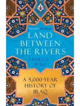 Land Between the Rivers. A 5000-Year History of Iraq, Main, Paperback/Bartle Bull