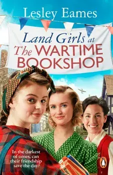 Land Girls at the Wartime Bookshop. Book 2 in the uplifting WWII saga series about a community-run bookshop, from the bestselling author, Paperback/Lesley Eames