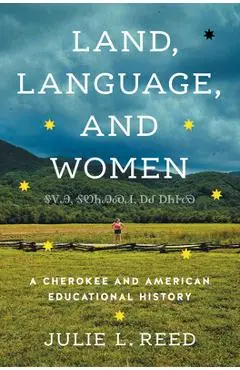 Land, Language, and Women: A Cherokee and American Educational History - Julie L. Reed