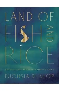 Land of Fish and Rice: Recipes from the Culinary Heart of China - Fuchsia Dunlop