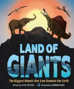 Land of Giants. The Biggest Beasts that Ever Roamed the Earth, Hardback/Clive Gifford