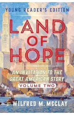 Land of Hope: An Invitation to the Great American Story (Young Readers Edition, Volume 2) - Wilfred M. Mcclay