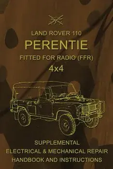 Land Rover 110 Perentie Fitted for Radio (Ffr) 4x4: Supplemental Electrical & Mechanical Repair Handbook and Instructions, Paperback/Australian Army