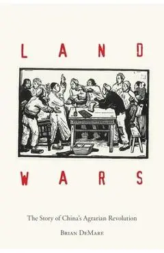 Land Wars: The Story of China's Agrarian Revolution - Brian Demare