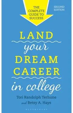Land Your Dream Career in College: The Complete Guide to Success - Tori Randolph Terhune