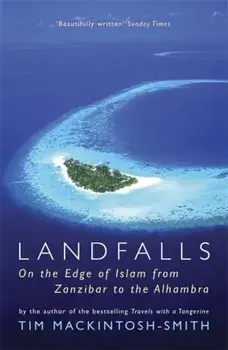 Landfalls. On the Edge of Islam from Zanzibar to the Alhambra, Paperback/Tim Mackintosh-Smith