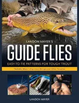 Landon Mayer's Guide Flies: Easy-To-Tie Patterns for Tough Trout, Hardcover/Landon Mayer