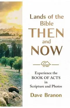 Lands of the Bible Then and Now: Experience the Book of Acts in Scripture and Photos - Dave Branon