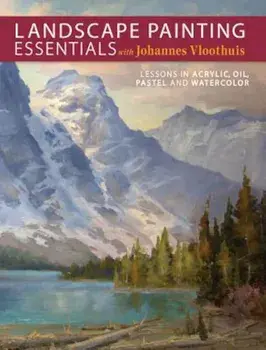 Landscape Painting Essentials with Johannes Vloothuis: Lessons in Acrylic, Oil, Pastel and Watercolor, Paperback/Johannes Vloothuis