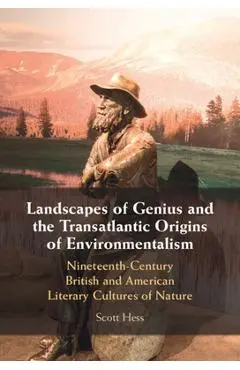 Landscapes of Genius and the Transatlantic Origins of Environmentalism - Scott Hess