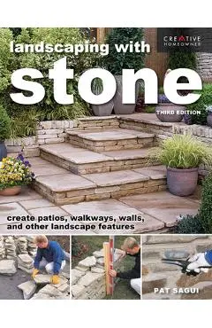 Landscaping with Stone, Third Edition: Create Patios, Walkways, Walls, and Other Landscape Features - Pat Sagui