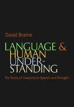 Language and Human Understanding. The Roots of Creativity in Speech and Thought, Hardback/David Braine