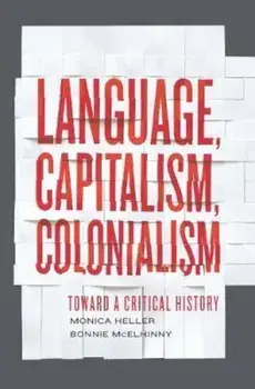 Language, Capitalism, Colonialism: Toward a Critical History, Paperback/Monica Heller