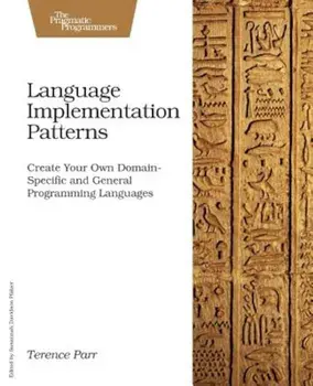 Language Implementation Patterns: Create Your Own Domain-Specific and General Programming Languages, Paperback/Terence Parr
