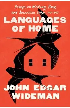 Languages of Home: Essays on Writing, Hoop, and American Lives 1971-2024 - John Edgar Wideman
