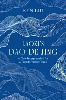 Laozi's Dao De Jing. A New Interpretation for a Transformative Time by Laozi, Hardback/Ken Liu