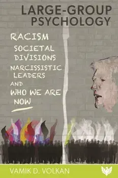 Large-Group Psychology. Racism, Societal Divisions, Narcissistic Leaders and Who We Are Now, Paperback/Vamik Volkan