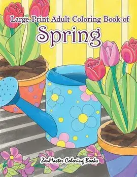 Large Print Adult Coloring Book of Spring: An Easy and Simple Coloring Book for Adults of Spring with Flowers, Butterflies, Country Scenes, Designs, a, Paperback/Zenmaster Coloring Books
