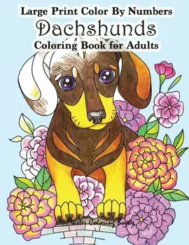 Large Print Color By Numbers Dachshunds Adult Coloring Book: Adult Color By Numbers Book in Large Print for Easy and Relaxing Adult Coloring With Simp, Paperback/Zenmaster Coloring Books