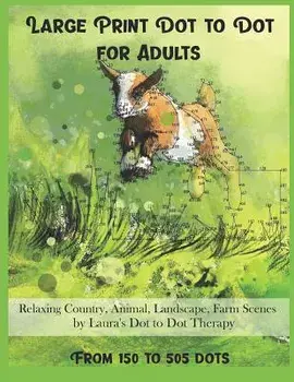 Large Print Dot to Dot for Adults Relaxing Country, Animal, Landscape, Farm Scenes from 150 to 505 Dots, Paperback/Laura's Dot to Dot Therapy