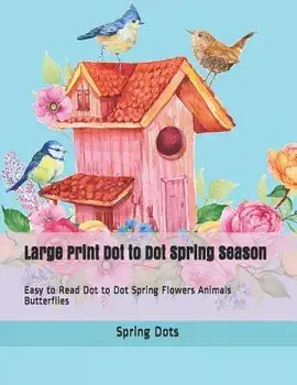 Large Print Dot to Dot Spring Season: Easy to Read Dot to Dot Spring Flowers Animals Butterflies, Paperback/Spring Dots