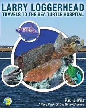 Larry Loggerhead Travels to the Sea Turtle Hospital, Paperback/Paul J. Mila