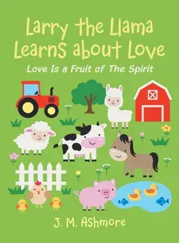 Larry the Llama Learns About Love: Love Is a Fruit of the Spirit, Hardcover/J. M. Ashmore