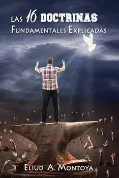 Las 16 doctrinas fundamentales explicadas: 3ra. Ed., Paperback/Eliud A. Montoya