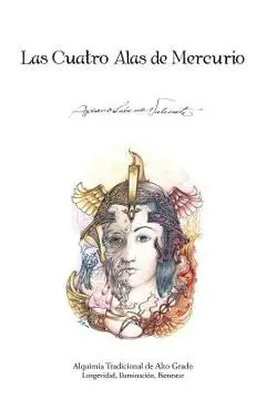Las Cuatro Alas de Mercurio: Alquimia Tradicional de Alto Grado. Longevidad, Iluminacion, Bienestar - Apiano Le De Valiente