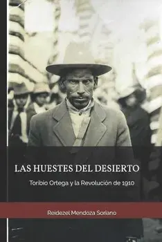 Las huestes del desierto: Toribio Ortega y la Revolucin de 1910, Paperback/Reidezel Mendoza Soriano