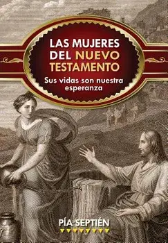 Las Mujeres del Nuevo Testamento: Sus Vidas Son Nuestra Esperanza, Paperback/Pía Septién