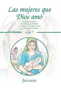 Las Mujeres Que Dios Amo. -La Historia De Ana -La Historia De Nohemi -La Historia De La Reina Ester -La Historia De Jocabed, Hardback/Mary Escamilla