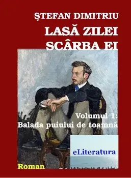 Lasa zilei scarba ei. Balada puiului de toamna. Volumul 1/Stefan Dumitru